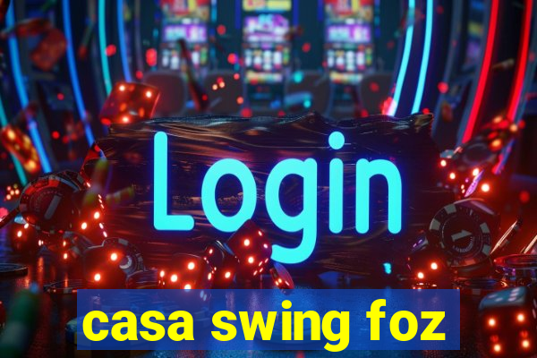 casa swing foz