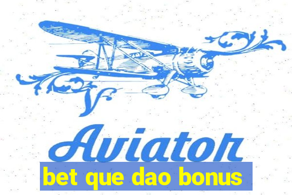 bet que dao bonus