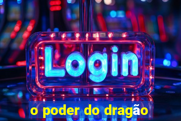 o poder do dragão