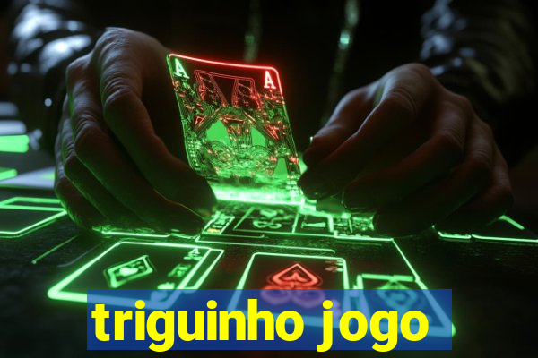 triguinho jogo