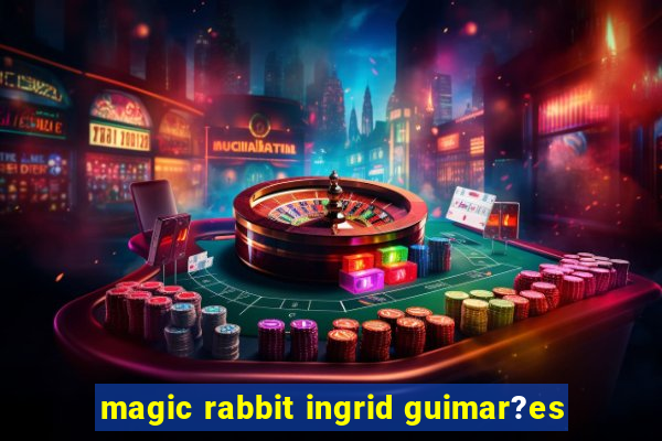 magic rabbit ingrid guimar?es