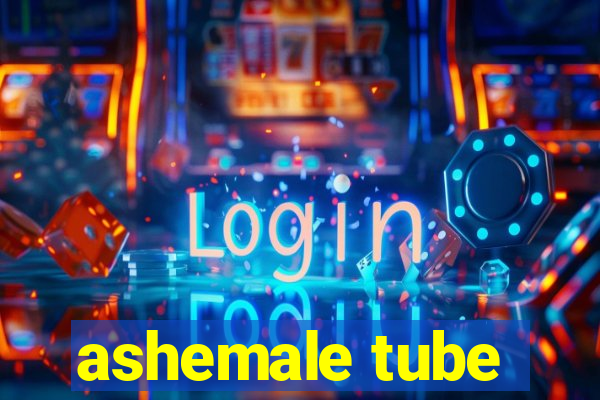 ashemale tube