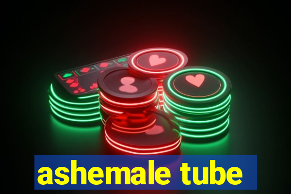 ashemale tube