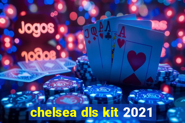 chelsea dls kit 2021