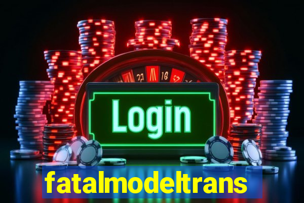 fatalmodeltransex