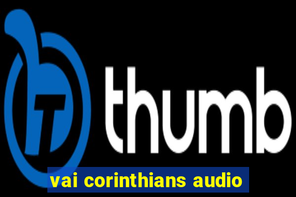 vai corinthians audio