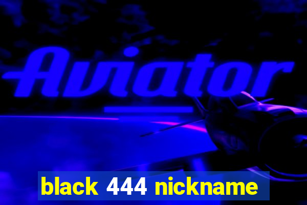 black 444 nickname