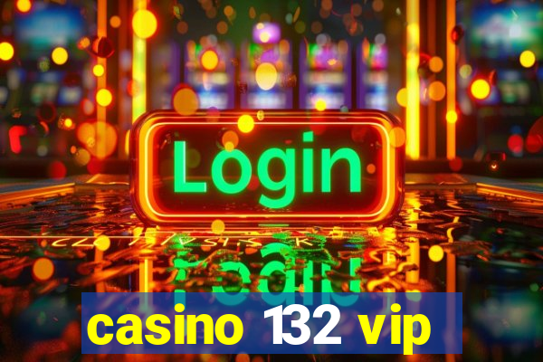 casino 132 vip