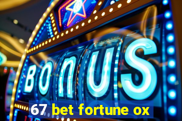 67 bet fortune ox