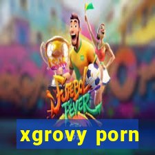 xgrovy porn