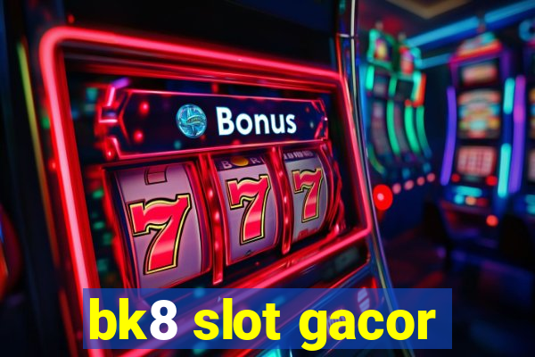 bk8 slot gacor