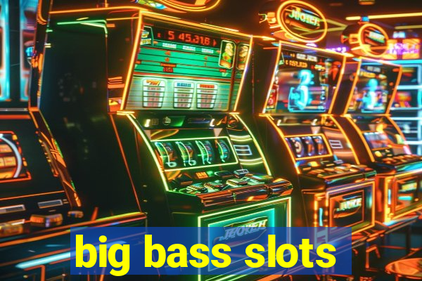 big bass slots