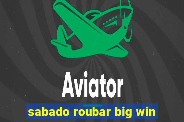 sabado roubar big win