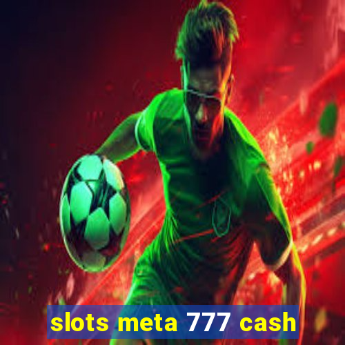 slots meta 777 cash