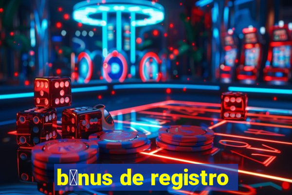 b么nus de registro