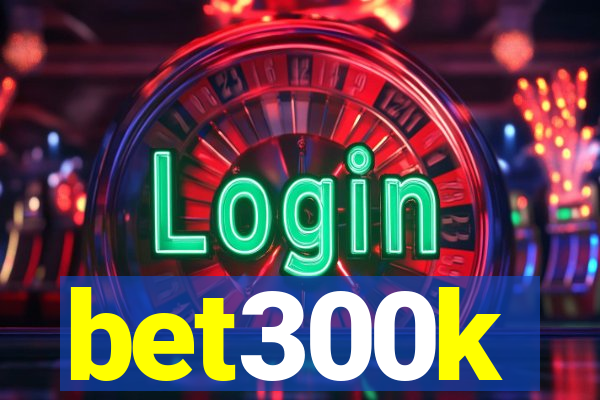 bet300k