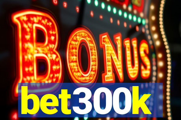 bet300k