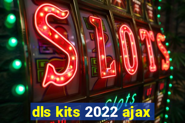 dls kits 2022 ajax