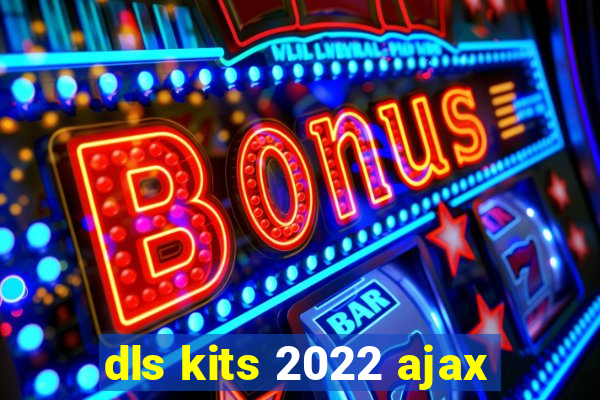 dls kits 2022 ajax