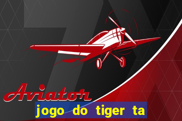 jogo do tiger ta pagando agora