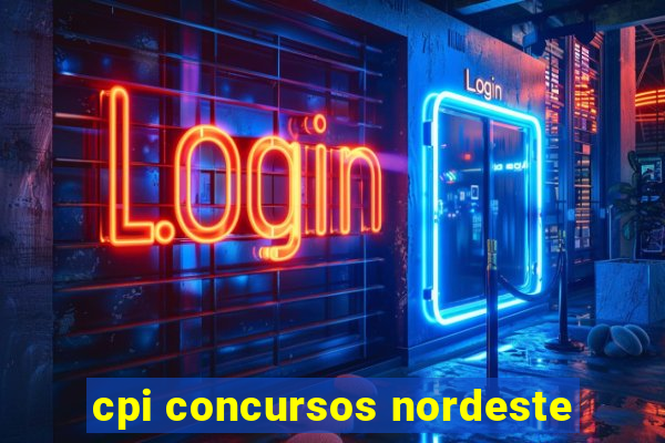 cpi concursos nordeste