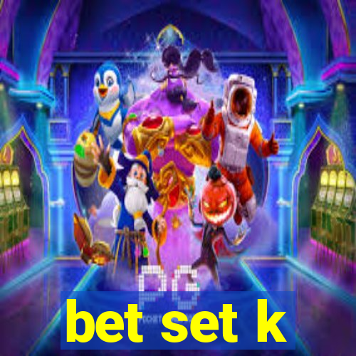 bet set k