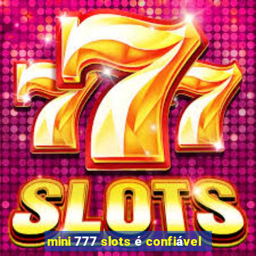 mini 777 slots é confiável