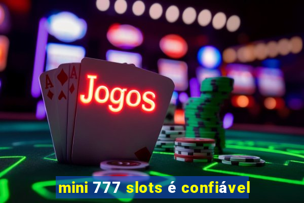 mini 777 slots é confiável