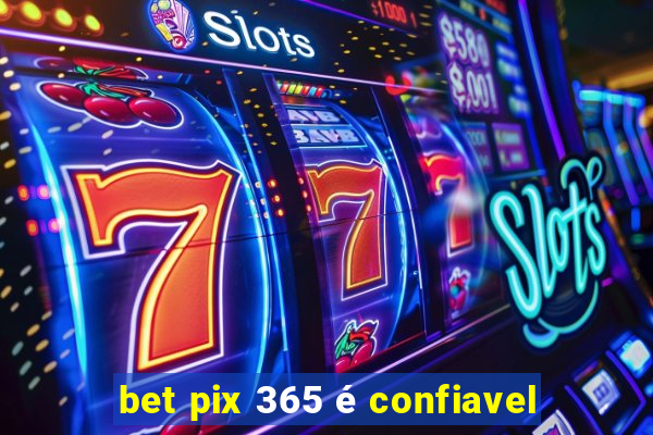 bet pix 365 é confiavel