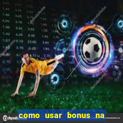 como usar bonus na estrela bet