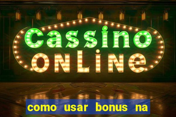 como usar bonus na estrela bet