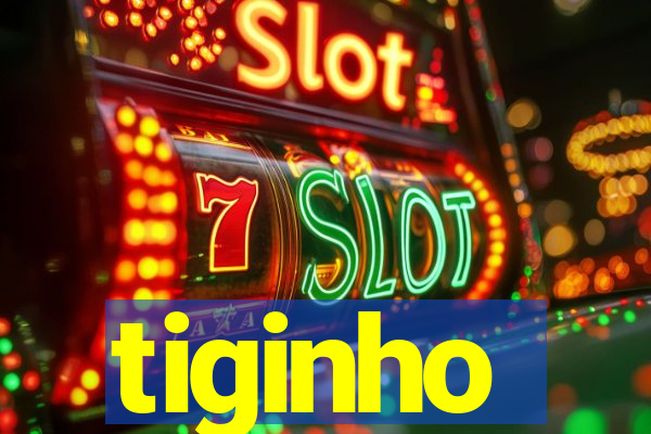 tiginho