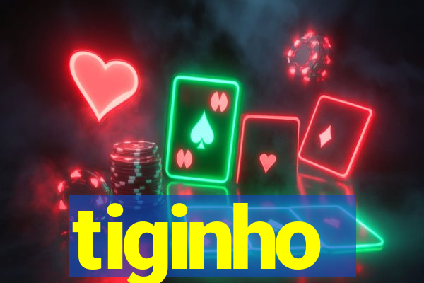 tiginho