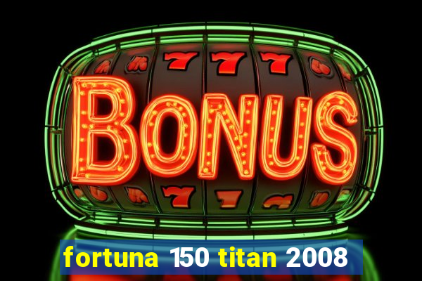 fortuna 150 titan 2008