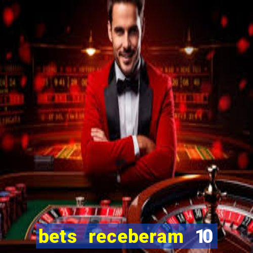 bets receberam 10 5 bi