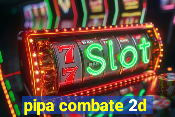 pipa combate 2d