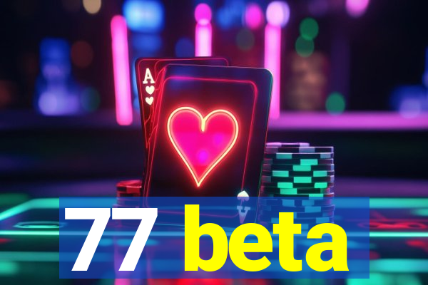 77 beta