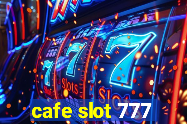 cafe slot 777