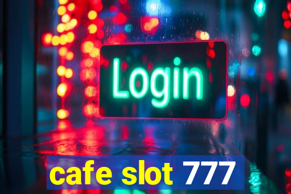 cafe slot 777