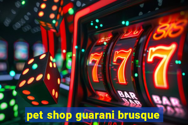 pet shop guarani brusque