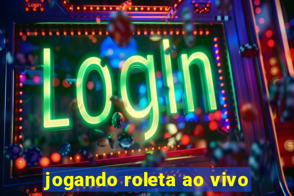 jogando roleta ao vivo