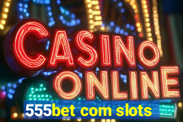 555bet com slots