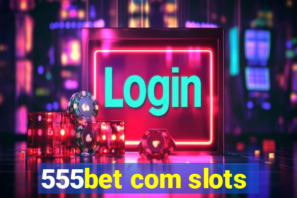 555bet com slots