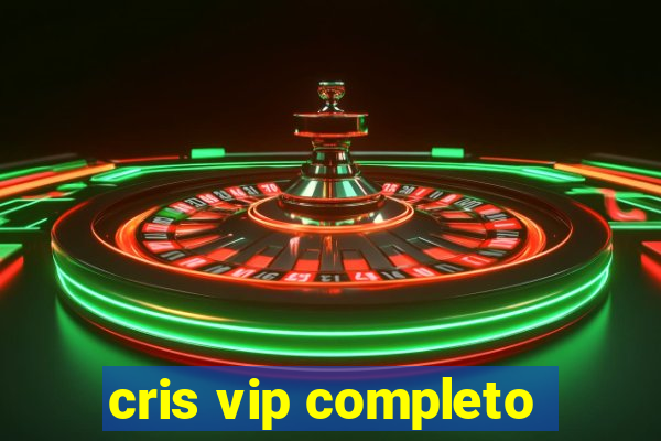 cris vip completo