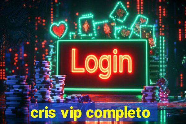 cris vip completo