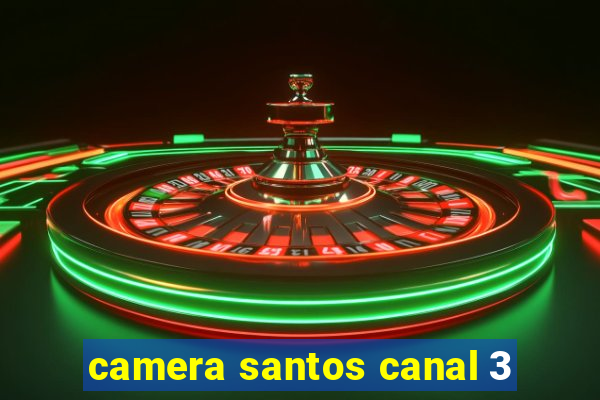 camera santos canal 3