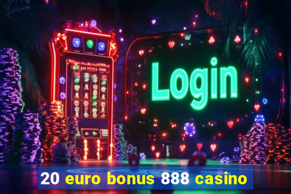 20 euro bonus 888 casino