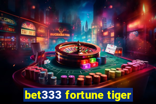 bet333 fortune tiger