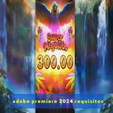 adobe premiere 2024 requisitos