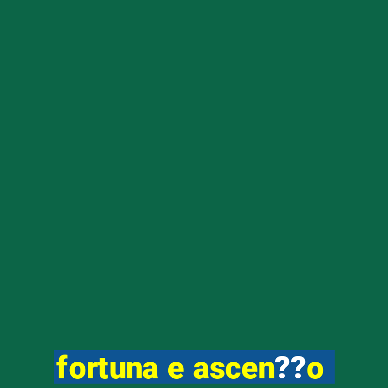 fortuna e ascen??o